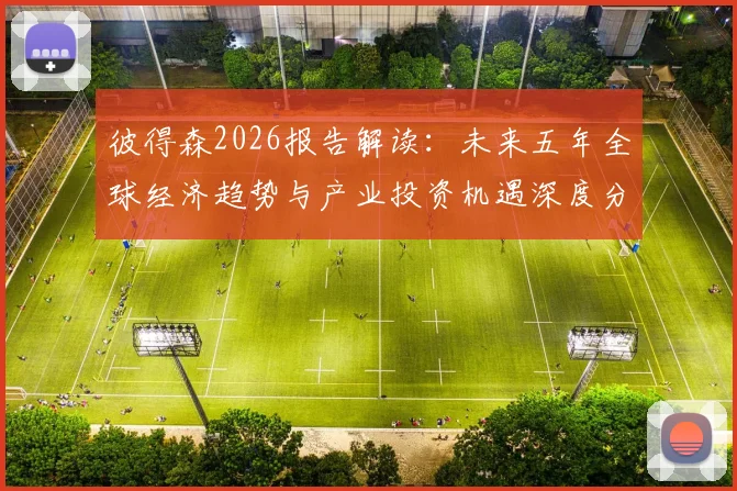 彼得森2026报告解读：未来五年全球经济趋势与产业投资机遇深度分析