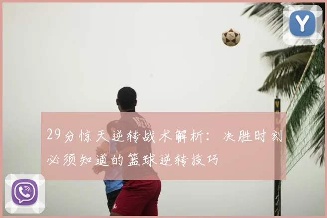29分惊天逆转战术解析：决胜时刻必须知道的篮球逆转技巧